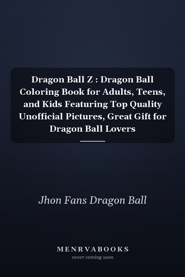 Dragon Ball Z : Dragon Ball Coloring Book for Adults, Teens, and Kids Featuring Top Quality Unofficial Pictures, Great Gift for Dragon Ball Lovers