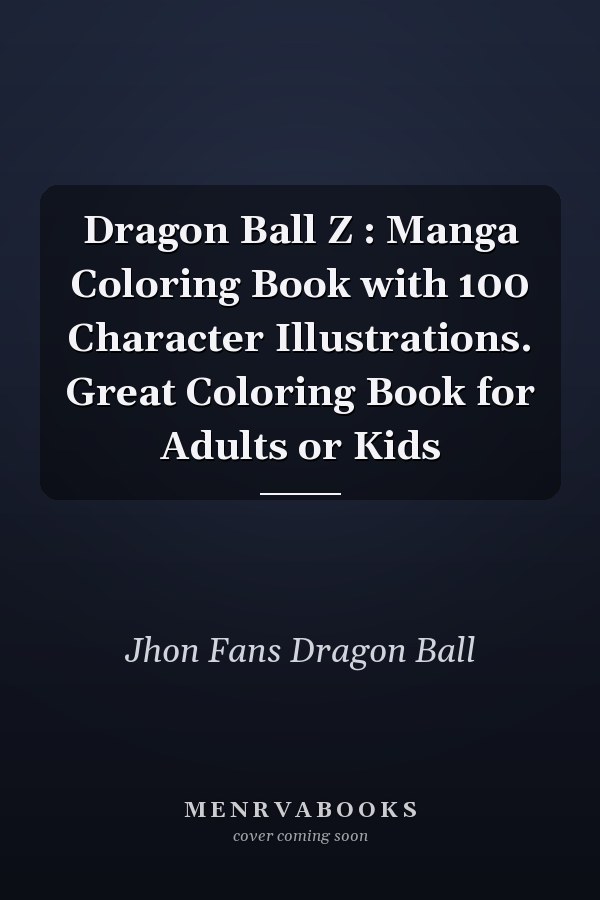 Dragon Ball Z : Manga Coloring Book with 100 Character Illustrations. Great Coloring Book for Adults or Kids