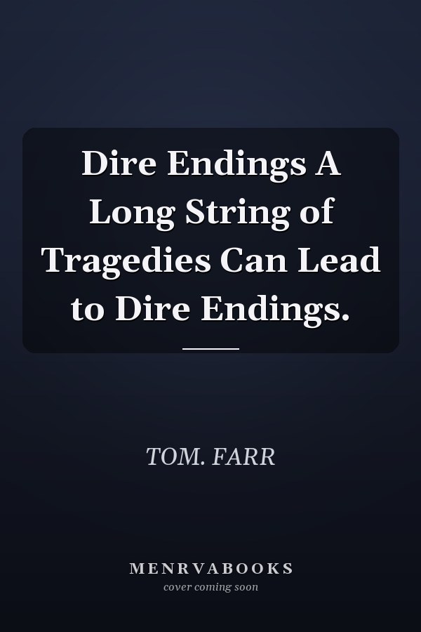 Dire Endings A Long String of Tragedies Can Lead to Dire Endings.