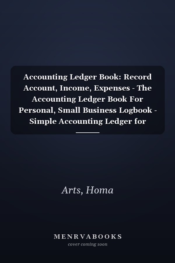 Accounting Ledger Book: Record Account, Income, Expenses - The Accounting Ledger Book For Personal, Small Business Logbook - Simple Accounting Ledger for Bookkeeping