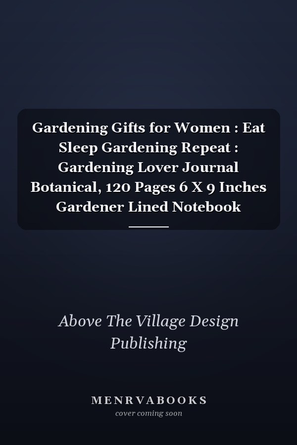 Gardening Gifts for Women : Eat Sleep Gardening Repeat : Gardening Lover Journal Botanical, 120 Pages 6 X 9 Inches Gardener Lined Notebook