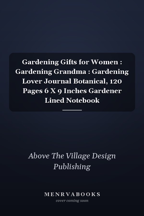 Gardening Gifts for Women : Gardening Grandma : Gardening Lover Journal Botanical, 120 Pages 6 X 9 Inches Gardener Lined Notebook