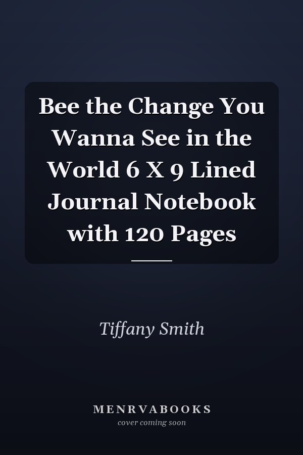 Bee the Change You Wanna See in the World 6 X 9 Lined Journal Notebook with 120 Pages