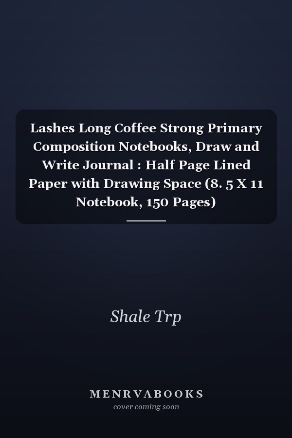 Lashes Long Coffee Strong Primary Composition Notebooks, Draw and Write Journal : Half Page Lined Paper with Drawing Space (8. 5 X 11 Notebook, 150 Pages)