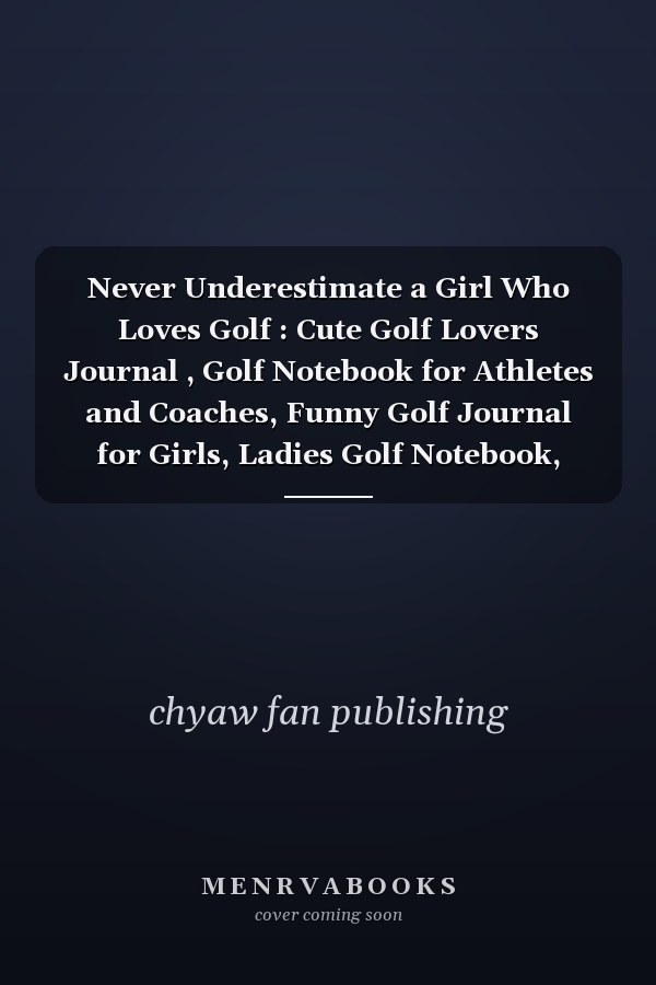 Never Underestimate a Girl Who Loves Golf : Cute Golf Lovers Journal , Golf Notebook for Athletes and Coaches, Funny Golf Journal for Girls, Ladies Golf Notebook, Blank Lined Golf Notebook to Writing / Father Volume Christmas/Birthday,6x9 Inches,110 Pages