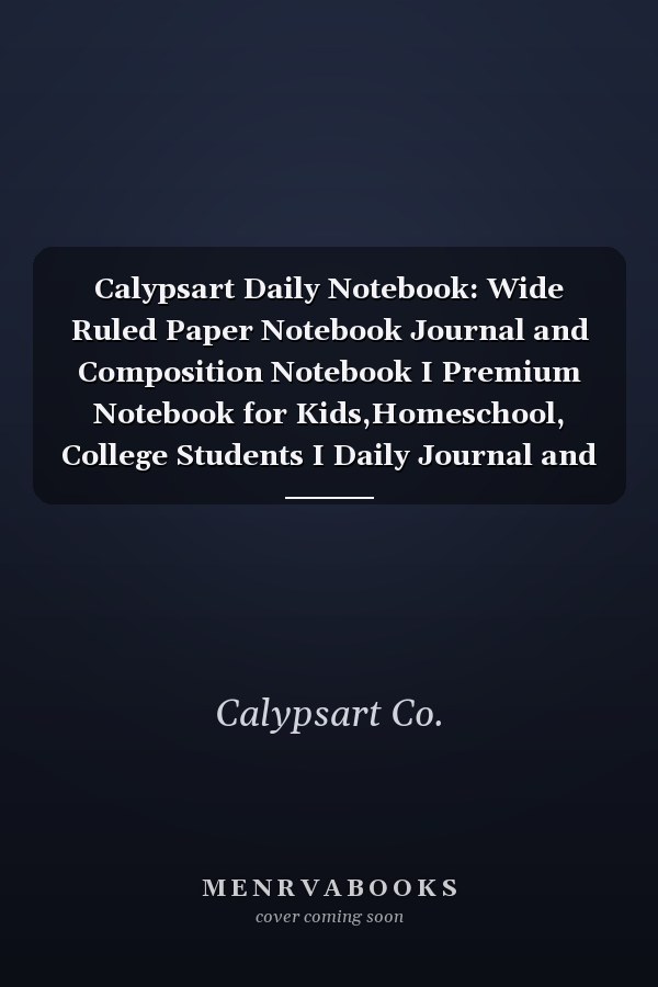 Calypsart Daily Notebook: Wide Ruled Paper Notebook Journal and Composition Notebook I Premium Notebook for Kids, Homeschool, College Students I Daily Journal and Notebook for Personal Use