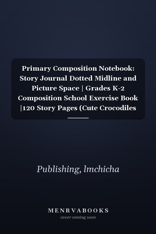 Primary Composition Notebook: Story Journal Dotted Midline and Picture Space | Grades K-2 Composition School Exercise Book |120 Story Pages (Cute Crocodiles Composition Notebook For Kids).
