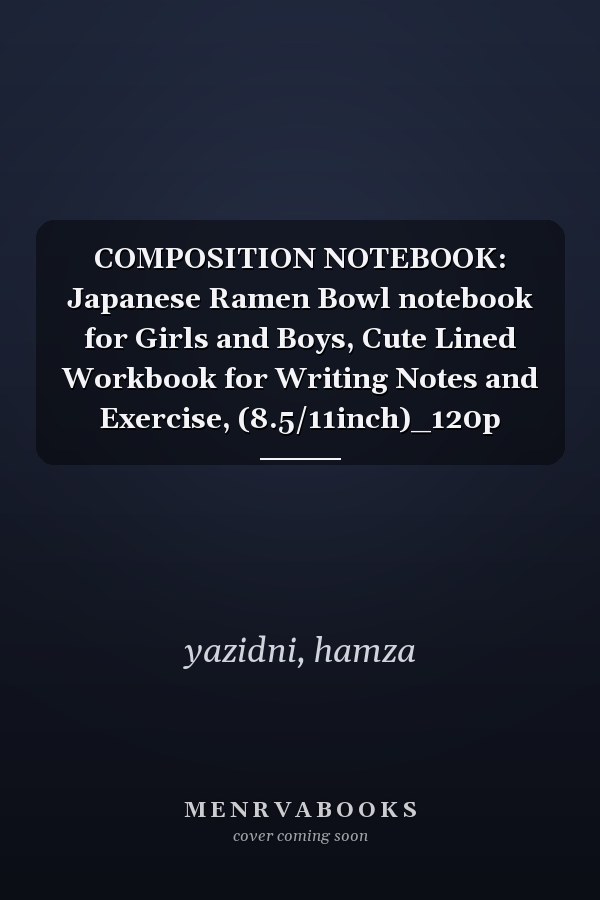 COMPOSITION NOTEBOOK: Japanese Ramen Bowl notebook for Girls and Boys, Cute Lined Workbook for Writing Notes and Exercise, (8.5/11inch)_120p