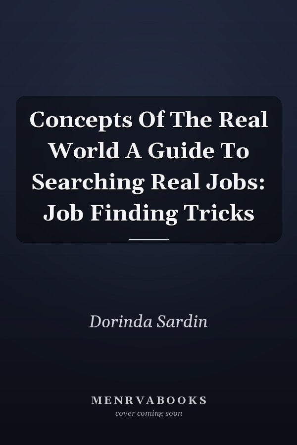 Concepts Of The Real World A Guide To Searching Real Jobs: Job Finding Tricks
