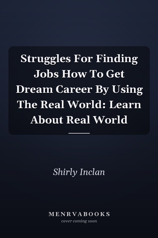Struggles For Finding Jobs How To Get Dream Career By Using The Real World: Learn About Real World