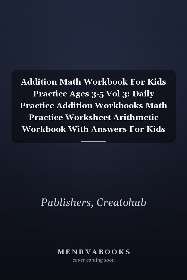 Addition Math Workbook For Kids Practice Ages 3-5 Vol 3: Daily Practice Addition Workbooks Math Practice Worksheet Arithmetic Workbook With Answers For Kids