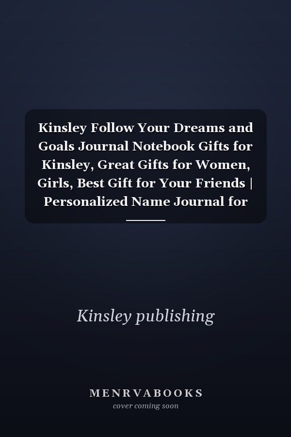 Kinsley Follow Your Dreams and Goals Journal Notebook Gifts for Kinsley, Great Gifts for Women, Girls, Best Gift for Your Friends | Personalized Name Journal for Kinsley | Cute Dreams Tracker and Goals Setting Inspirational Planner Notebook to Write In