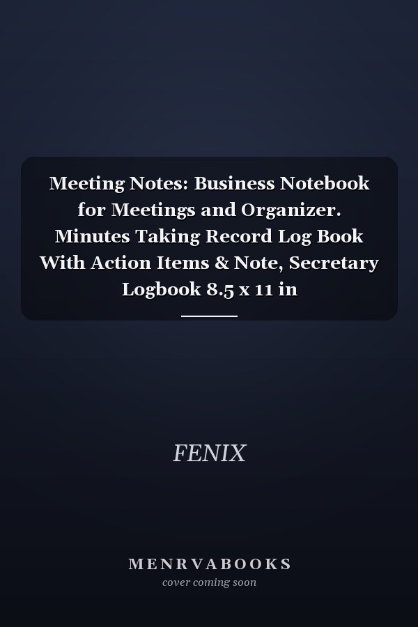 Meeting Notes: Business Notebook for Meetings and Organizer. Minutes Taking Record Log Book With Action Items & Note, Secretary Logbook 8.5 x 11 in