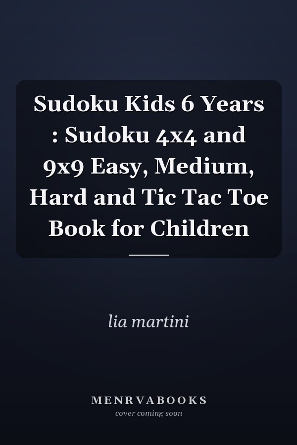 Sudoku Kids 6 Years : Sudoku 4x4 and 9x9 Easy, Medium, Hard and Tic Tac Toe Book for Children