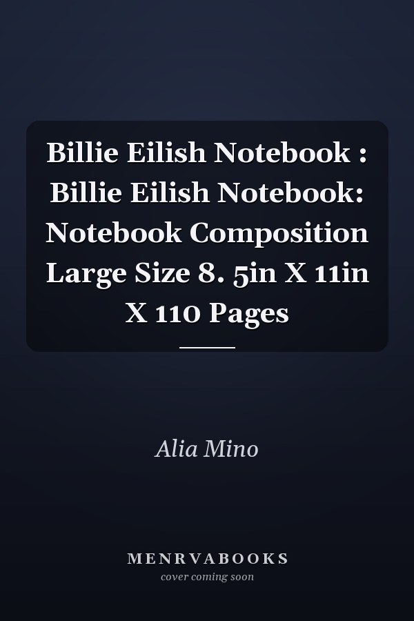 Billie Eilish Notebook : Billie Eilish Notebook: Notebook Composition Large Size 8. 5in X 11in X 110 Pages