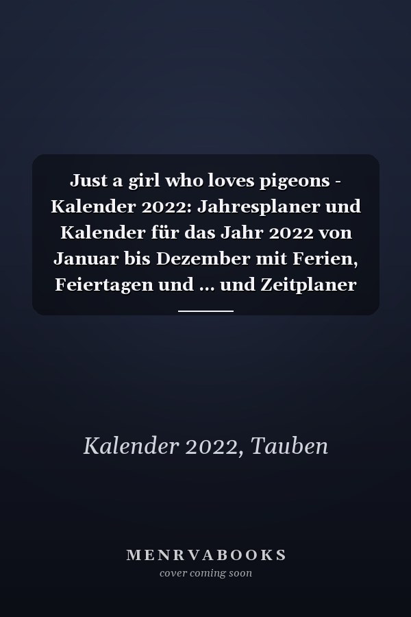 Just a girl who loves pigeons - Kalender 2022: Jahresplaner und Kalender für das Jahr 2022 von Januar bis Dezember mit Ferien, Feiertagen und ... und Zeitplaner für 1 Jahr. (German Edition)
