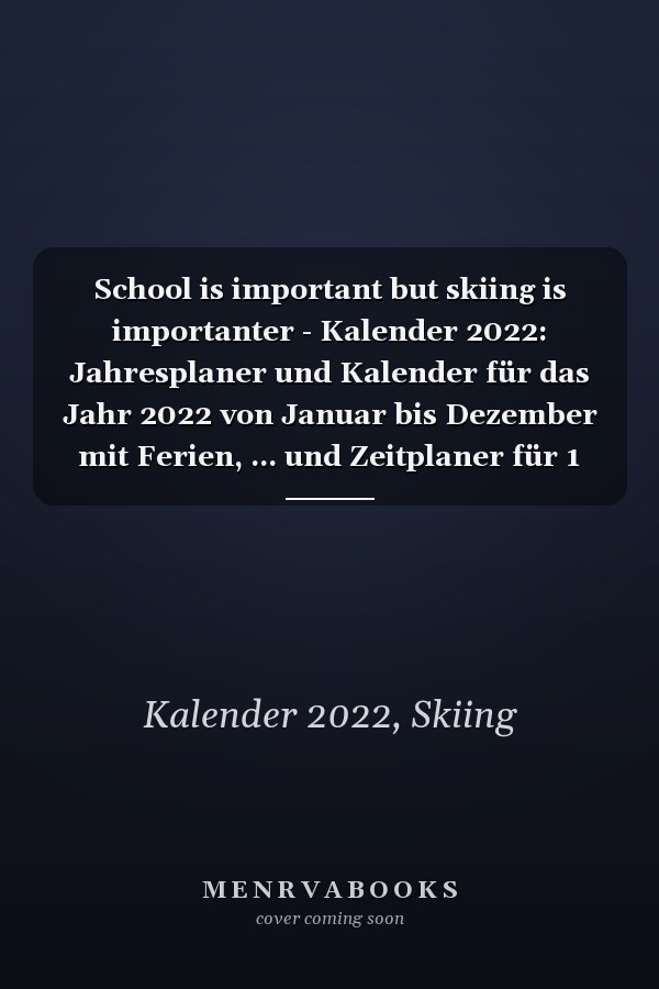 School is important but skiing is importanter - Kalender 2022: Jahresplaner und Kalender für das Jahr 2022 von Januar bis Dezember mit Ferien, ... und Zeitplaner für 1 Jahr. (German Edition)