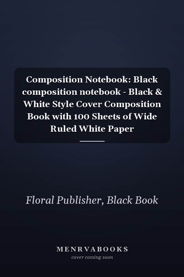 Composition Notebook: Black composition notebook - Black & White Style Cover Composition Book with 100 Sheets of Wide Ruled White Paper