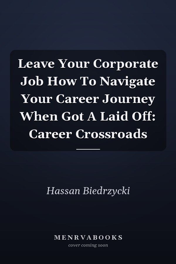 Leave Your Corporate Job How To Navigate Your Career Journey When Got A Laid Off: Career Crossroads