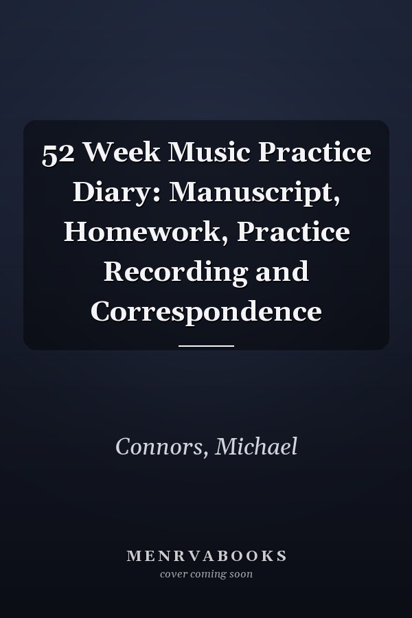52 Week Music Practice Diary: Manuscript, Homework, Practice Recording and Correspondence