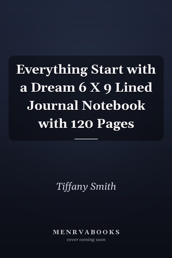 Everything Start with a Dream 6 X 9 Lined Journal Notebook with 120 Pages