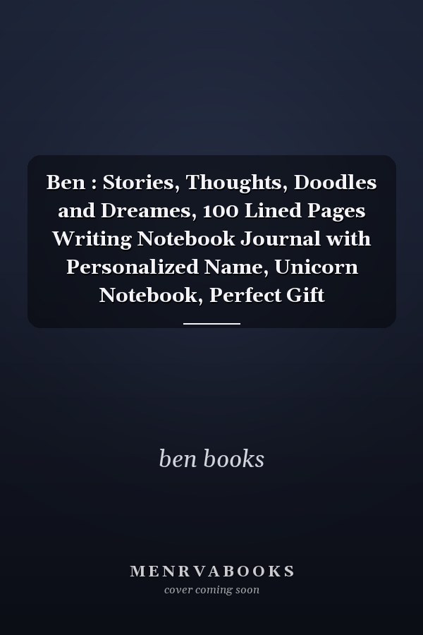 Ben : Stories, Thoughts, Doodles and Dreames, 100 Lined Pages Writing Notebook Journal with Personalized Name, Unicorn Notebook, Perfect Gift