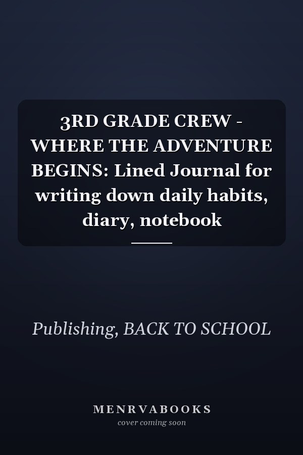 3RD GRADE CREW - WHERE THE ADVENTURE BEGINS: Lined Journal for writing down daily habits, diary, notebook