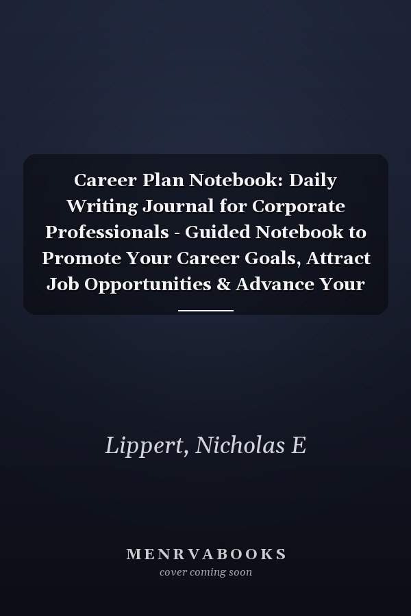 Career Plan Notebook: Daily Writing Journal for Corporate Professionals - Guided Notebook to Promote Your Career Goals, Attract Job Opportunities & Advance Your Career - Top Business Notebook Gift