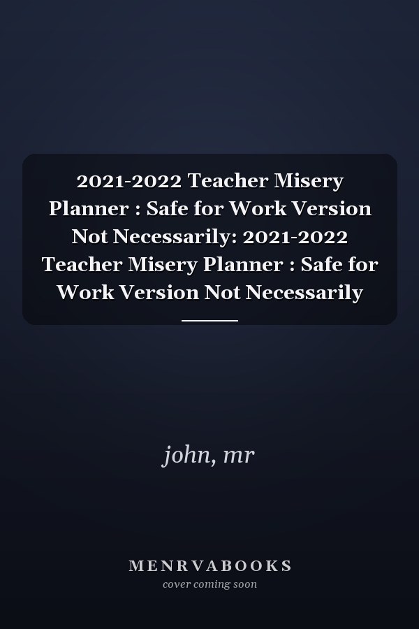 2021-2022 Teacher Misery Planner : Safe for Work Version Not Necessarily: 2021-2022 Teacher Misery Planner : Safe for Work Version Not Necessarily