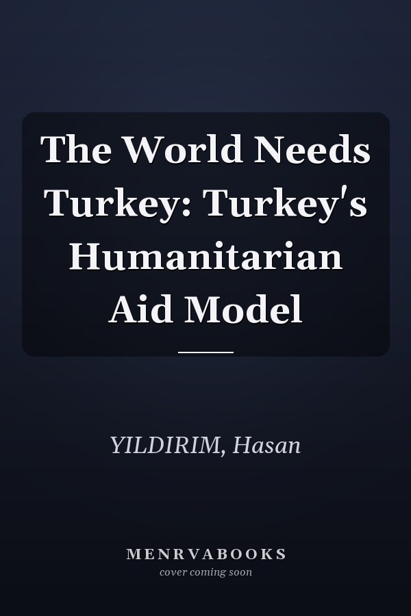 The World Needs Turkey: Turkey's Humanitarian Aid Model