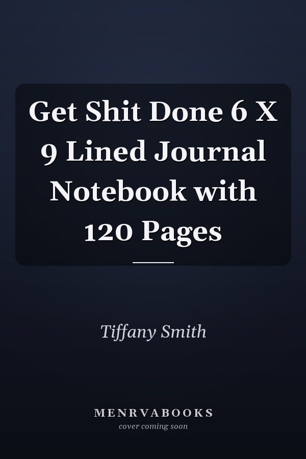 Get Shit Done 6 X 9 Lined Journal Notebook with 120 Pages