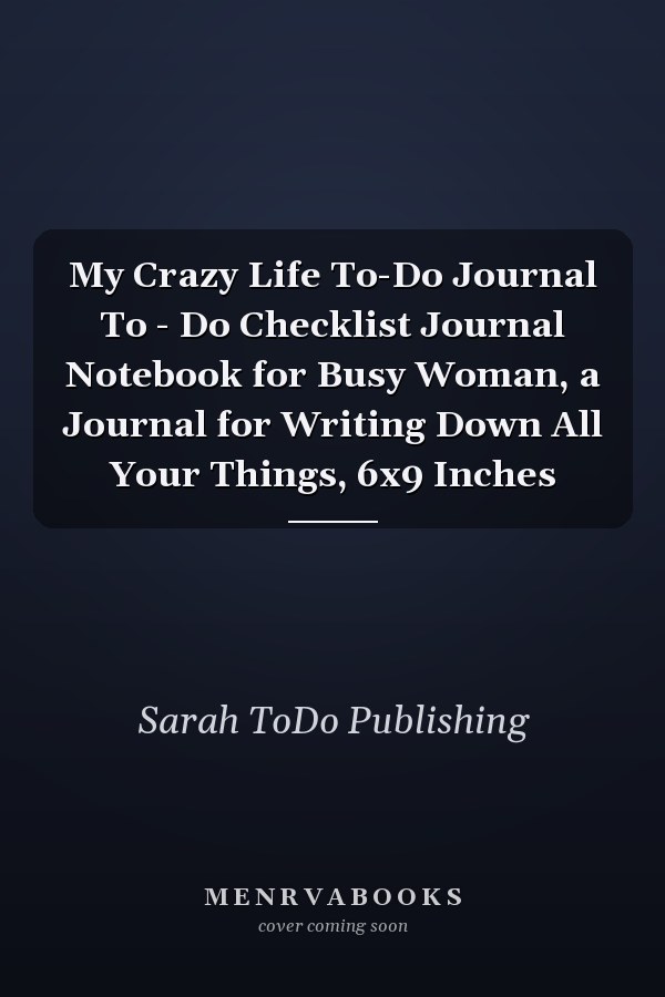 My Crazy Life To-Do Journal To - Do Checklist Journal Notebook for Busy Woman, a Journal for Writing Down All Your Things, 6x9 Inches