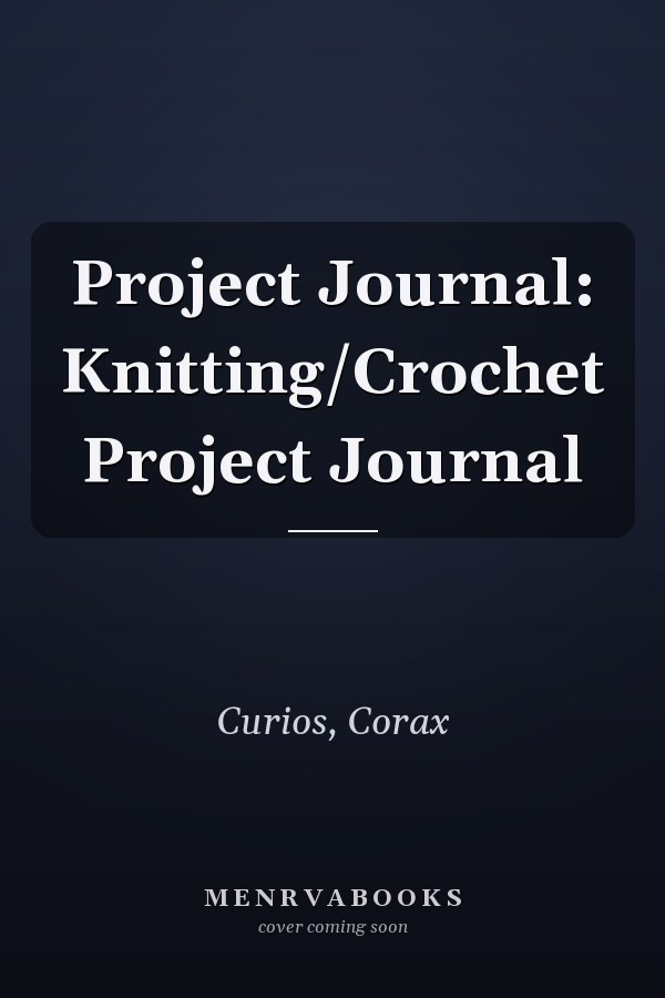Project Journal: Knitting/Crochet Project Journal