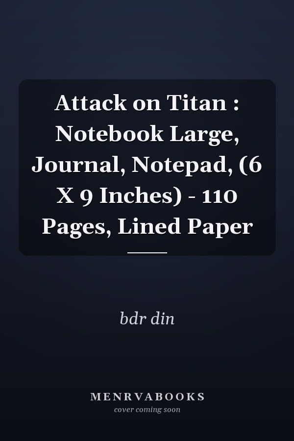 Attack on Titan : Notebook Large, Journal, Notepad, (6 X 9 Inches) - 110 Pages, Lined Paper