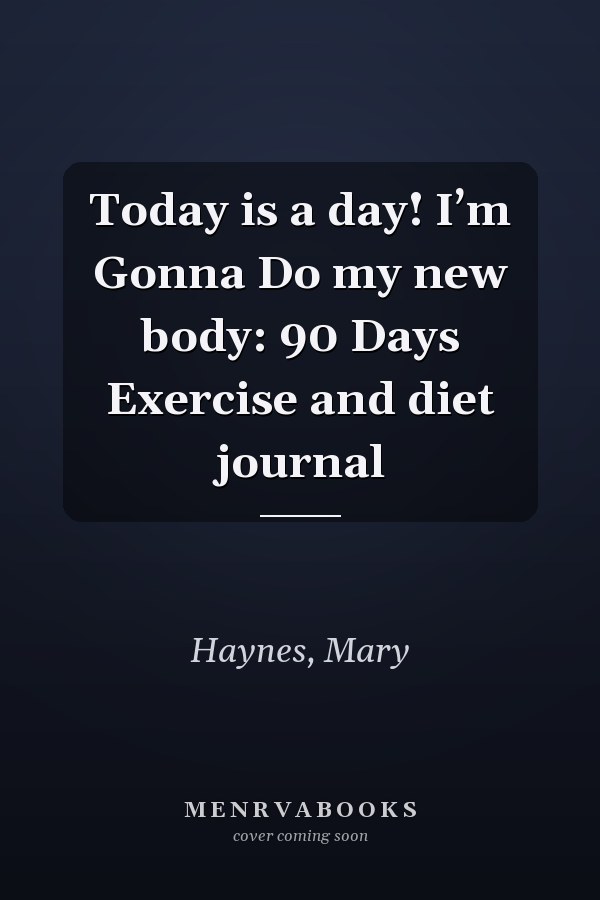 Today is a day! I’m Gonna Do my new body: 90 Days Exercise and diet journal