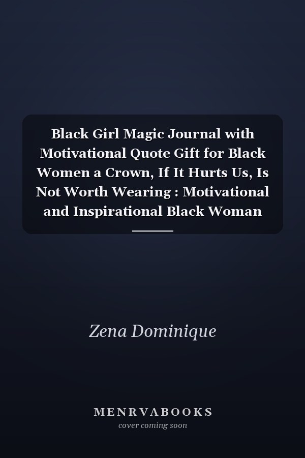 Black Girl Magic Journal with Motivational Quote Gift for Black Women a Crown, If It Hurts Us, Is Not Worth Wearing : Motivational and Inspirational Black Woman Notebook Journal with Quote for Self-Care to Write in (I'm a Queen Black Beautiful Powerful