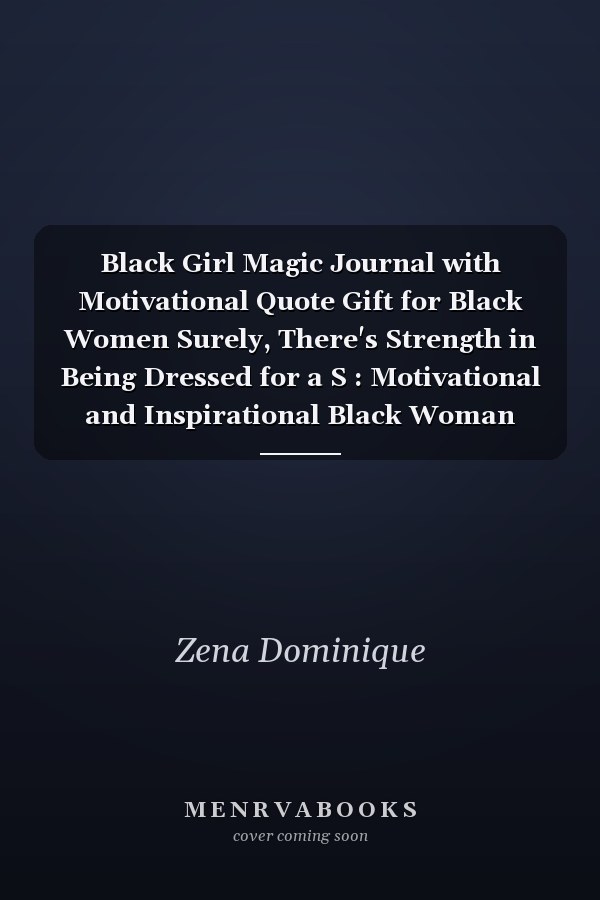 Black Girl Magic Journal with Motivational Quote Gift for Black Women Surely, There's Strength in Being Dressed for a S : Motivational and Inspirational Black Woman Notebook Journal with Quote for Self-Care to Write in (I'm a Queen Black Beautiful Powerfu
