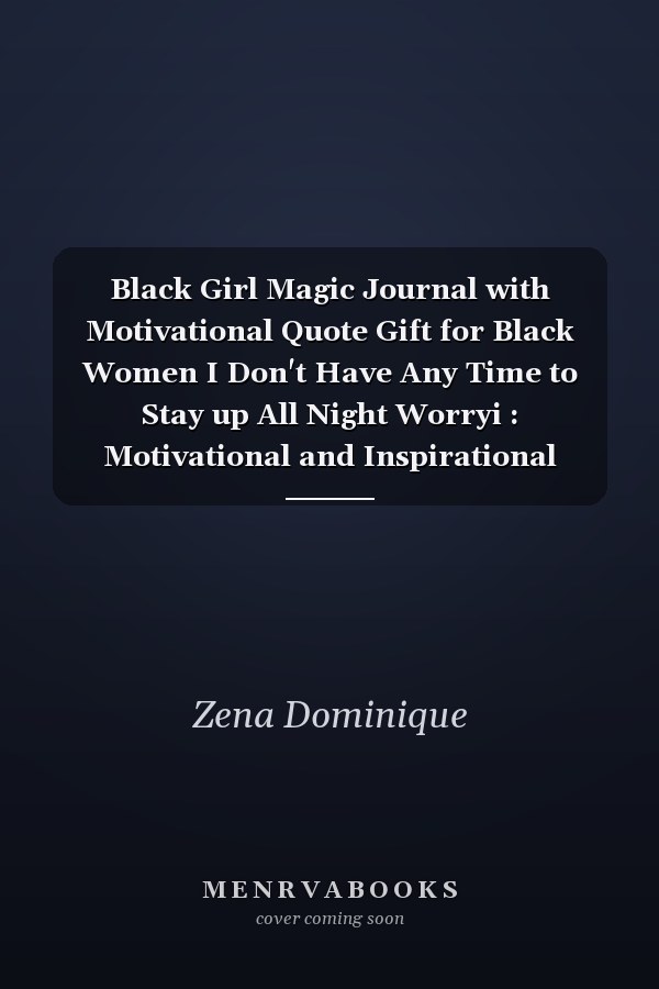 Black Girl Magic Journal with Motivational Quote Gift for Black Women I Don't Have Any Time to Stay up All Night Worryi : Motivational and Inspirational Black Woman Notebook Journal with Quote for Self-Care to Write in (I'm a Queen Black Beautiful Powerfu