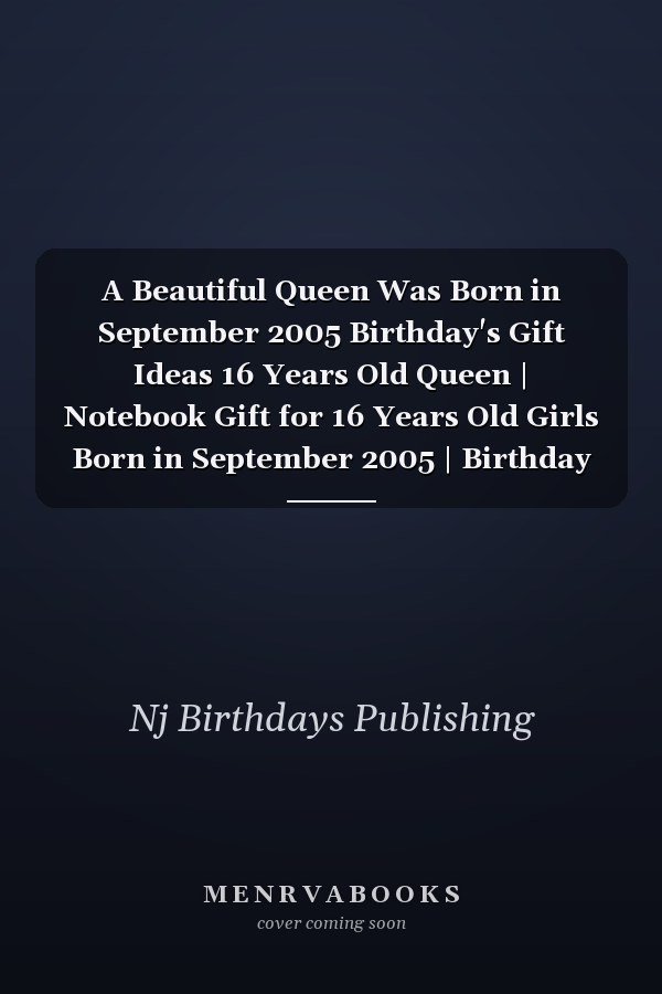 A Beautiful Queen Was Born in September 2005 Birthday's Gift Ideas 16 Years Old Queen | Notebook Gift for 16 Years Old Girls Born in September 2005 | Birthday Present Ideas for 16 Years Old Girls, 120 Pages 6''x9''