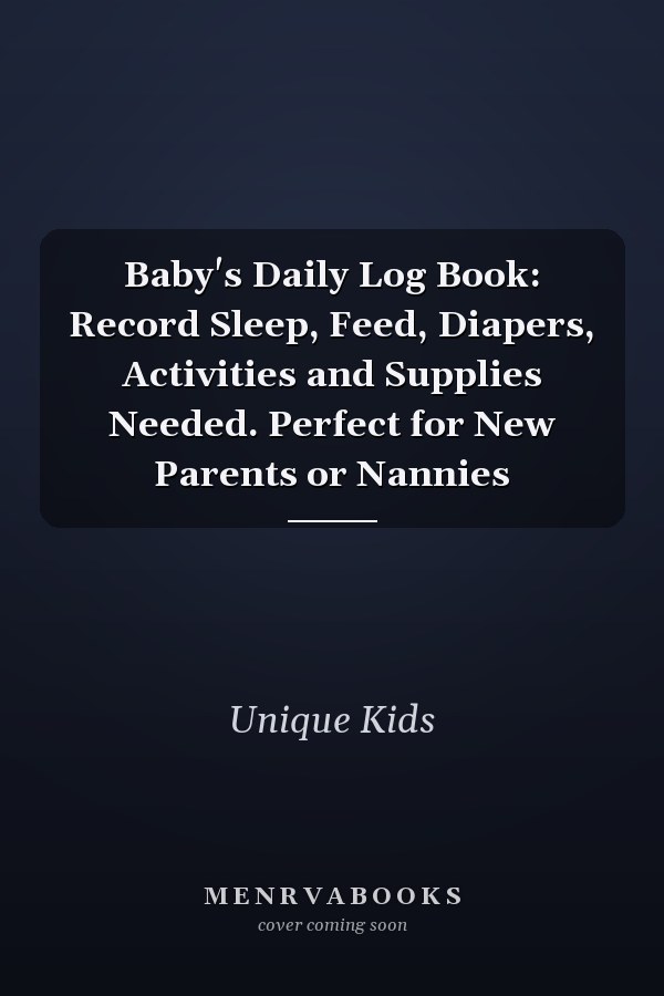 Baby's Daily Log Book: Record Sleep, Feed, Diapers, Activities and Supplies Needed. Perfect for New Parents or Nannies