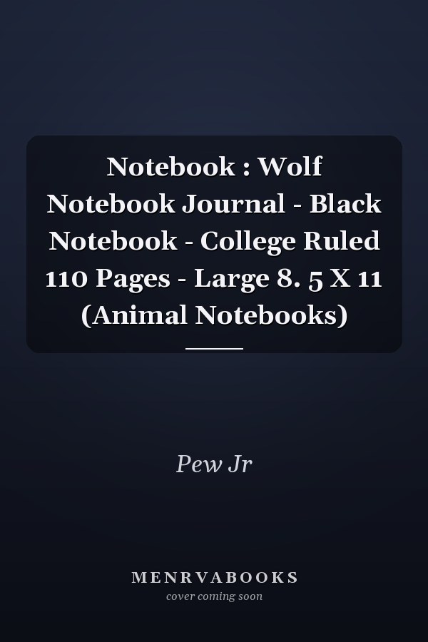 Notebook : Wolf Notebook Journal - Black Notebook - College Ruled 110 Pages - Large 8. 5 X 11 (Animal Notebooks)