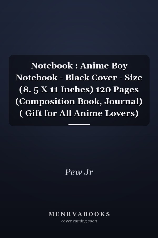 Notebook : Anime Boy Notebook - Black Cover - Size (8. 5 X 11 Inches) 120 Pages (Composition Book, Journal) ( Gift for All Anime Lovers)