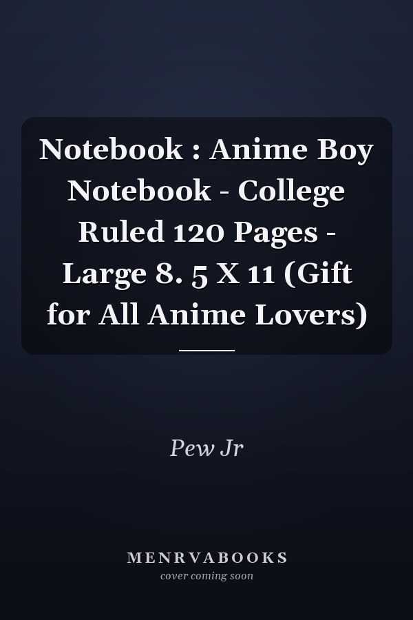 Notebook : Anime Boy Notebook - College Ruled 120 Pages - Large 8. 5 X 11 (Gift for All Anime Lovers)