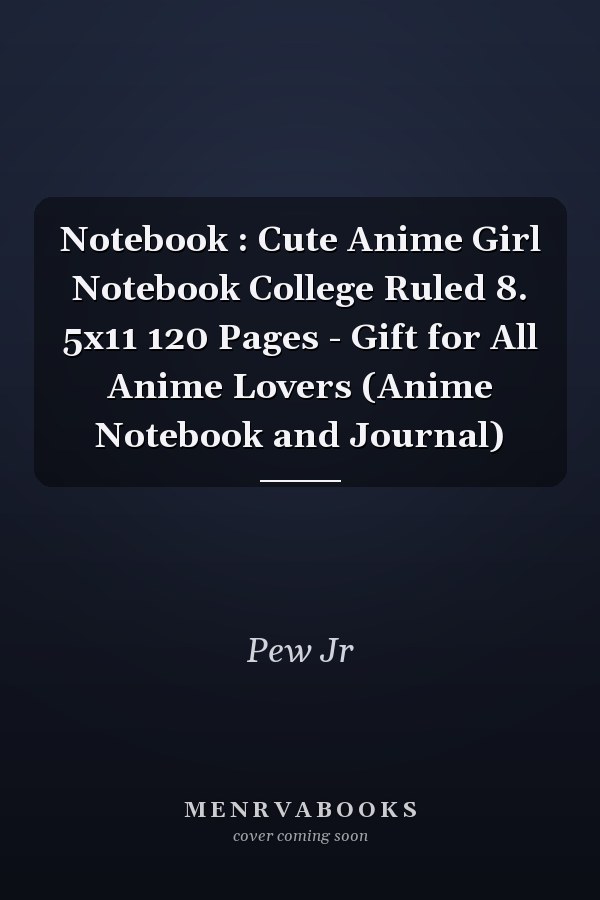 Notebook : Cute Anime Girl Notebook College Ruled 8. 5x11 120 Pages - Gift for All Anime Lovers (Anime Notebook and Journal)