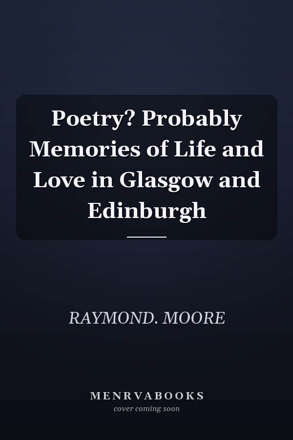 Poetry? Probably Memories of Life and Love in Glasgow and Edinburgh