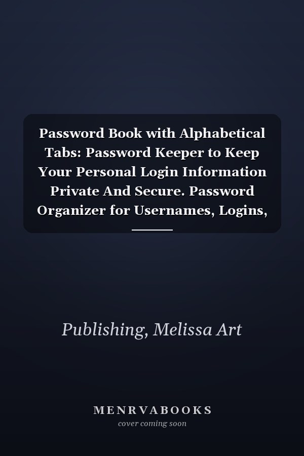 Password Book with Alphabetical Tabs: Password Keeper to Keep Your Personal Login Information Private And Secure. Password Organizer for Usernames, Logins, Web, And Email Addresses.