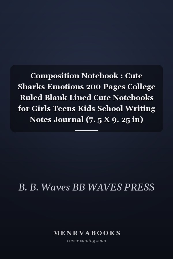 Composition Notebook : Cute Sharks Emotions 200 Pages College Ruled Blank Lined Cute Notebooks for Girls Teens Kids School Writing Notes Journal (7. 5 X 9. 25 in) (Composition Notebooks)