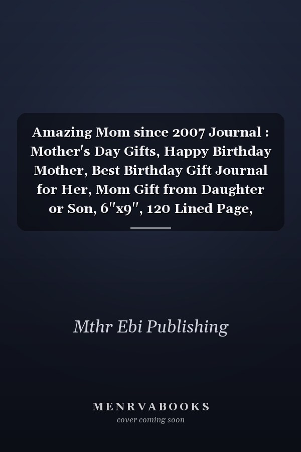 Amazing Mom since 2007 Journal : Mother's Day Gifts, Happy Birthday Mother, Best Birthday Gift Journal for Her, Mom Gift from Daughter or Son, 6''x9'', 120 Lined Page, Journal Gift for Mom, Best Gift for Moms, Vintage Mother Gift