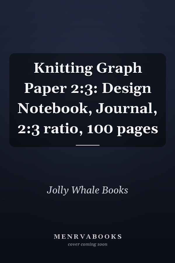 Knitting Graph Paper 2:3: Design Notebook, Journal, 2:3 ratio, 100 pages