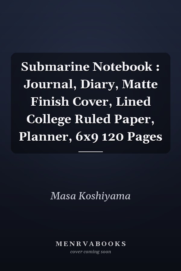 Submarine Notebook : Journal, Diary, Matte Finish Cover, Lined College Ruled Paper, Planner, 6x9 120 Pages